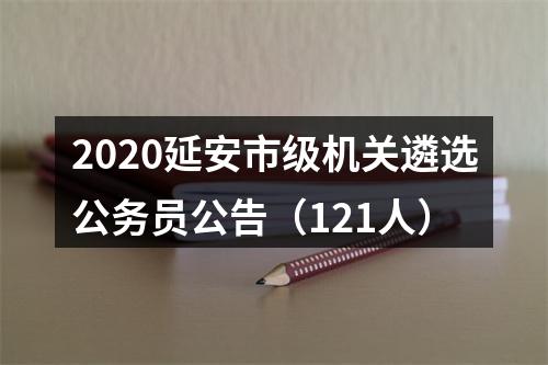 2020延安市级机关遴选公务员公告（121人） 图片